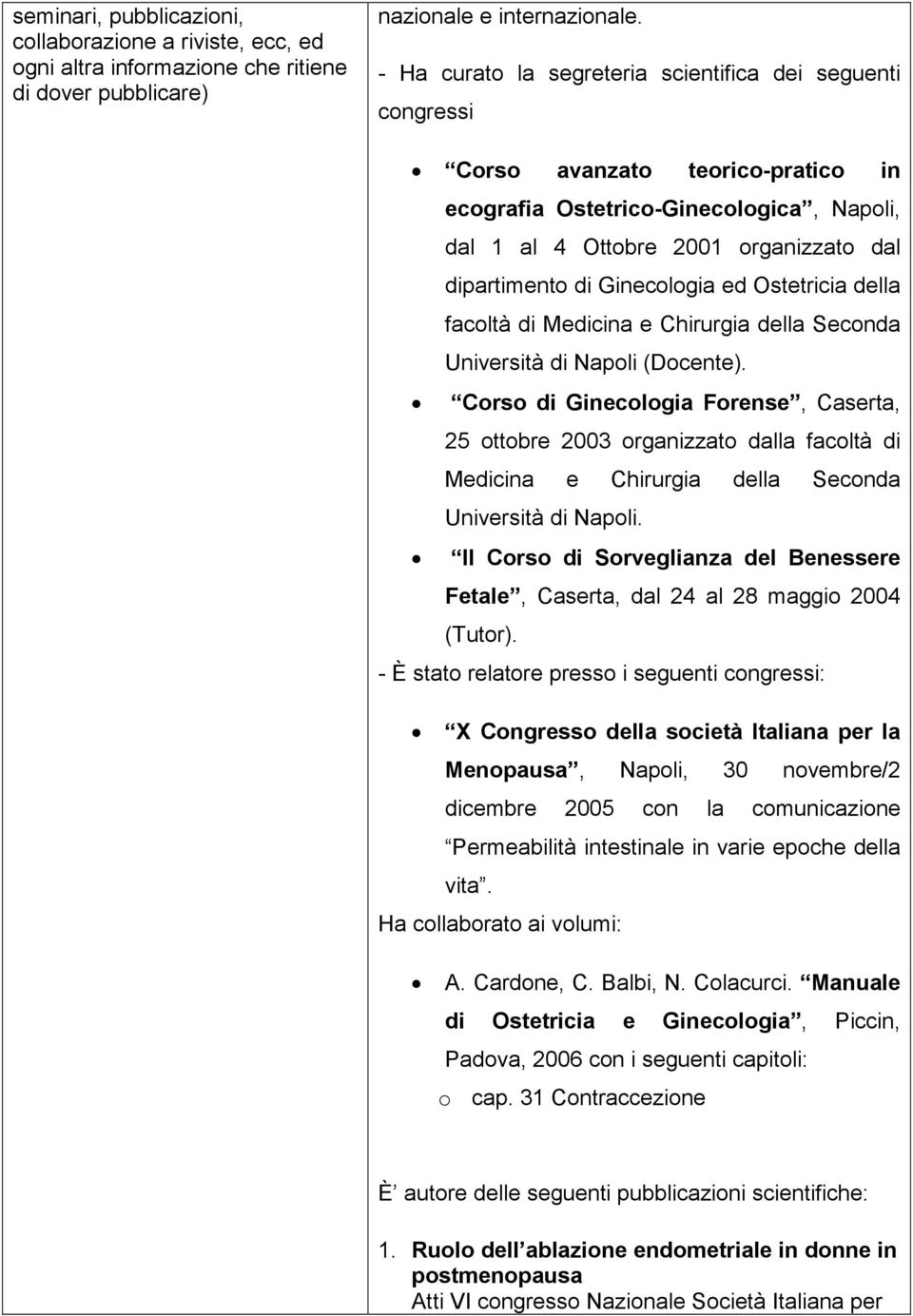 Ginecologia ed Ostetricia della facoltà di Medicina e Chirurgia della Seconda Università di Napoli (Docente).
