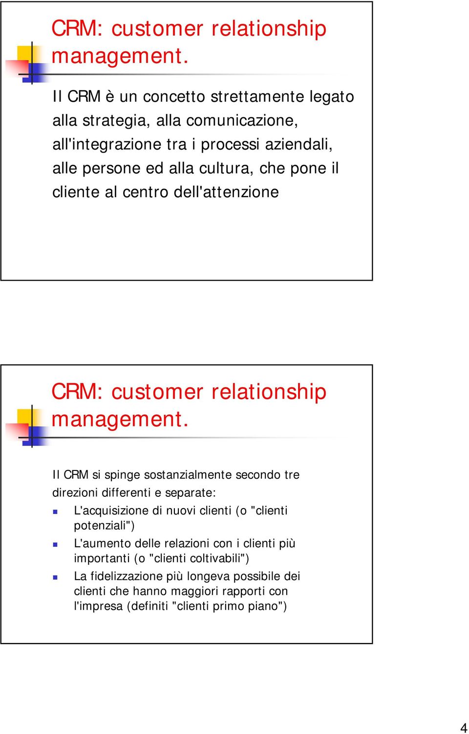 pone il cliente al centro dell'attenzione  Il CRM si spinge sostanzialmente secondo tre direzioni differenti e separate: L'acquisizione di nuovi clienti