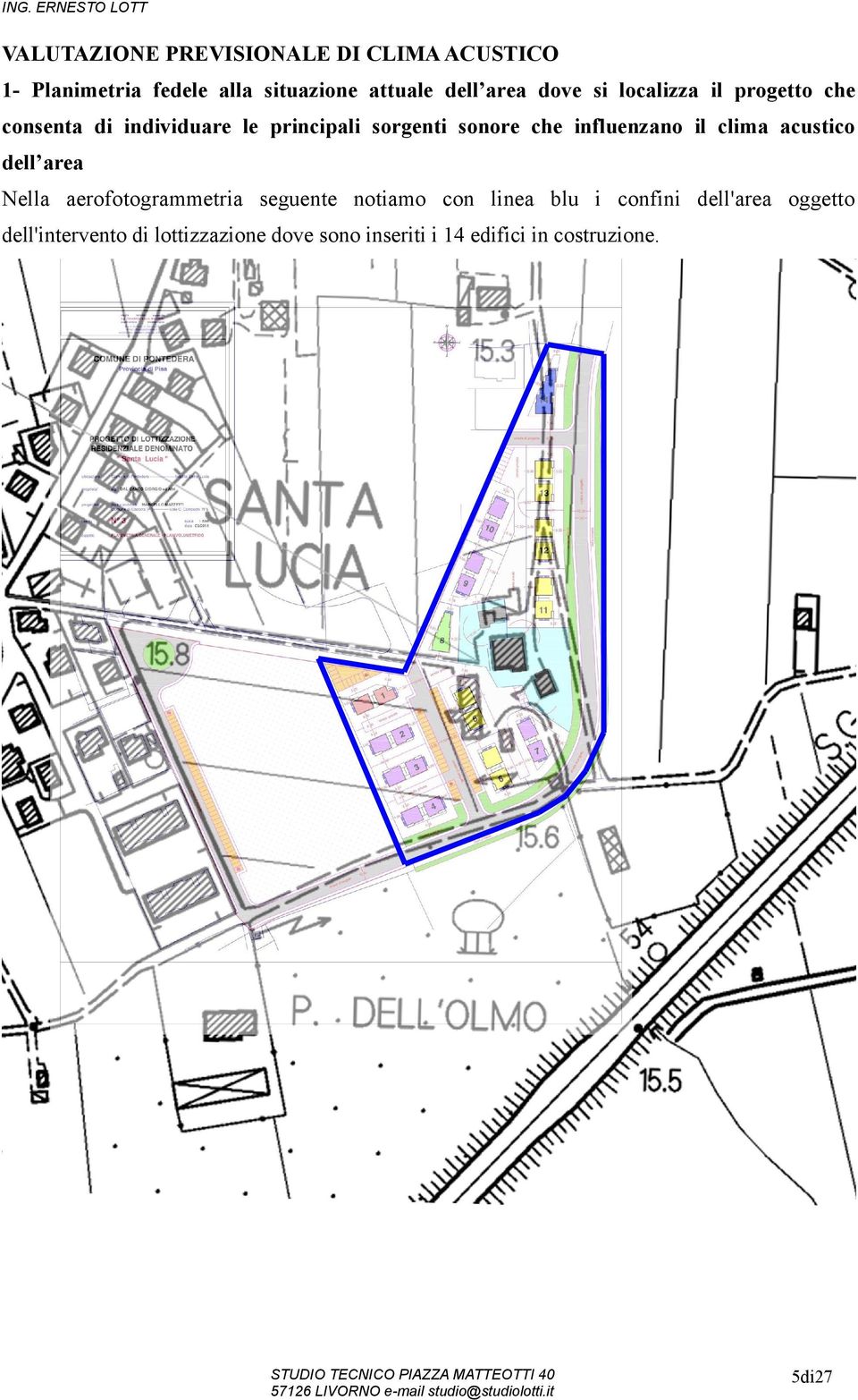 influenzano il clima acustico dell area Nella aerofotogrammetria seguente notiamo con linea blu i