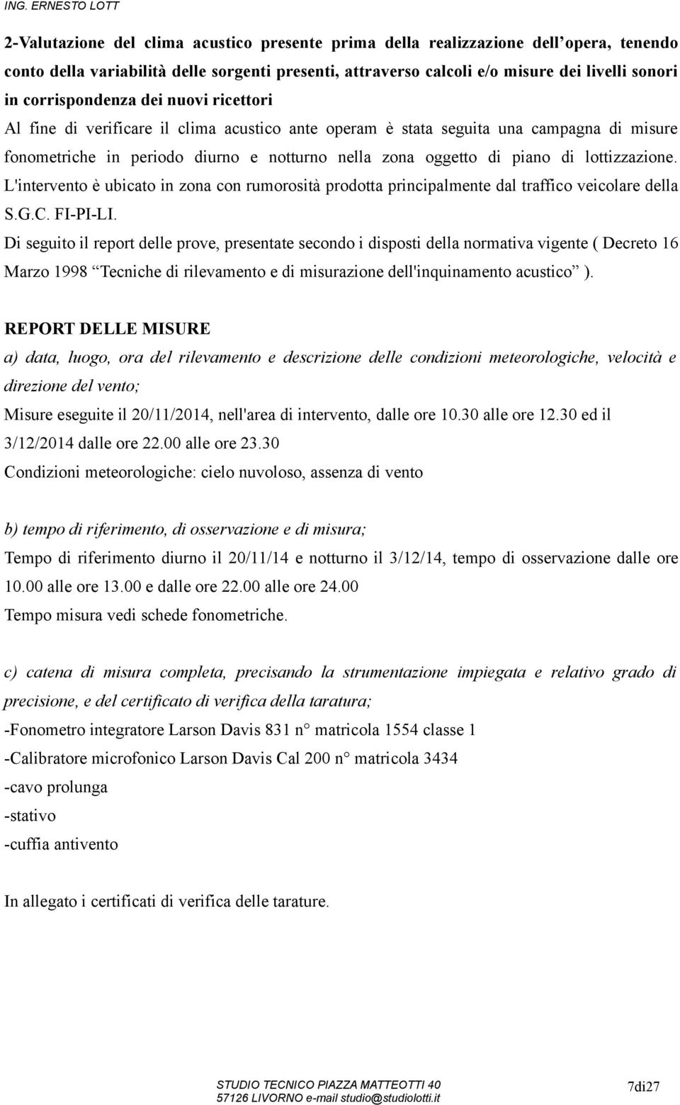 lottizzazione. L'intervento è ubicato in zona con rumorosità prodotta principalmente dal traffico veicolare della S.G.C. FI-PI-LI.