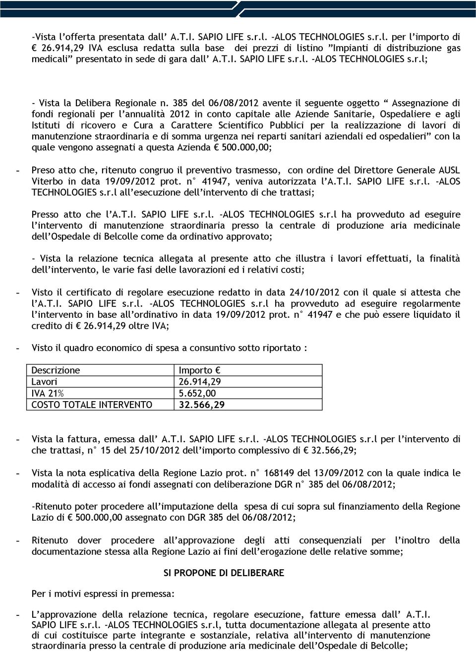 385 del 06/08/2012 avente il seguente oggetto Assegnazione di fondi regionali per l annualità 2012 in conto capitale alle Aziende Sanitarie, Ospedaliere e agli Istituti di ricovero e Cura a Carattere