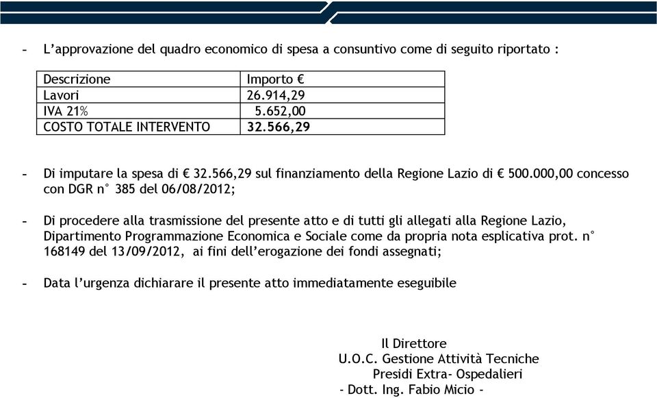 000,00 concesso con DGR n 385 del 06/08/2012; - Di procedere alla trasmissione del presente atto e di tutti gli allegati alla Regione Lazio, Dipartimento Programmazione Economica e