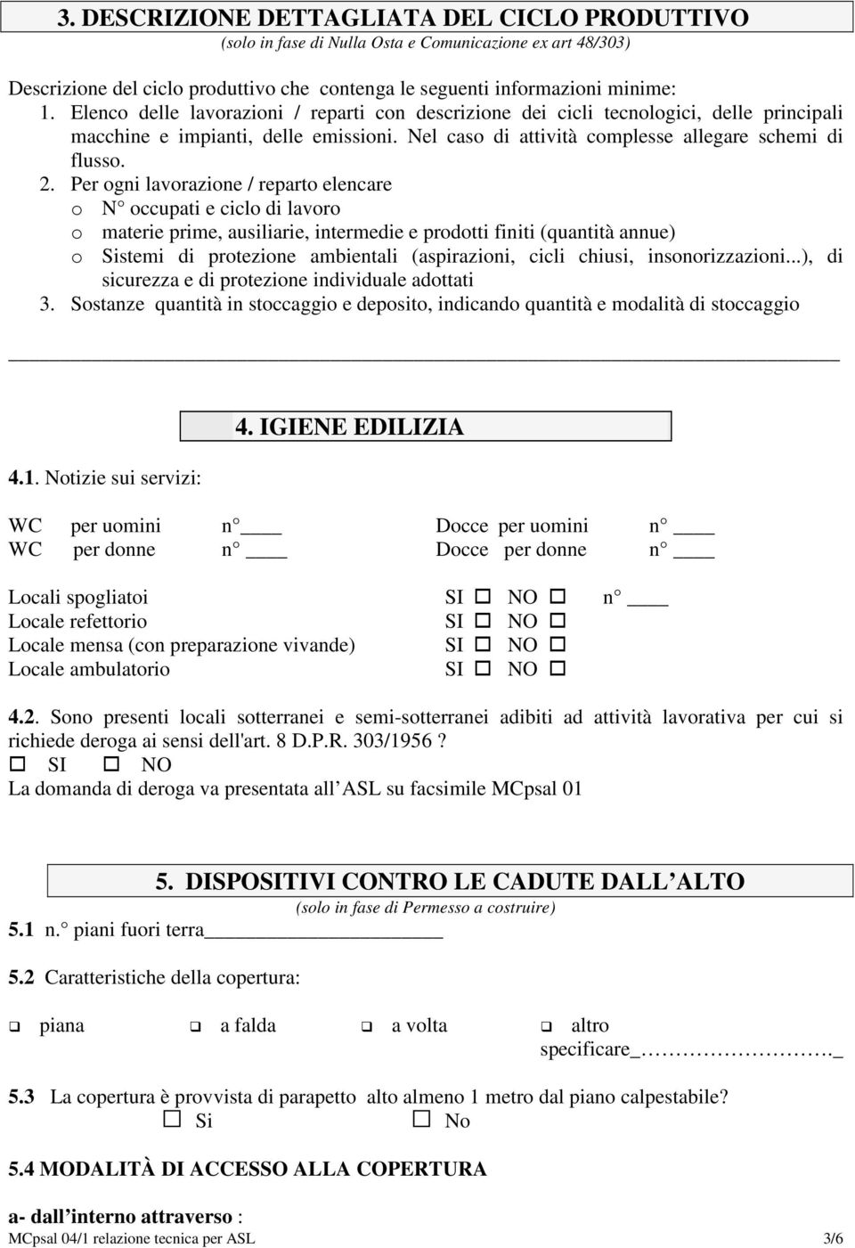 Per ogni lavorazione / reparto elencare o N occupati e ciclo di lavoro o materie prime, ausiliarie, intermedie e prodotti finiti (quantità annue) o Sistemi di protezione ambientali (aspirazioni,