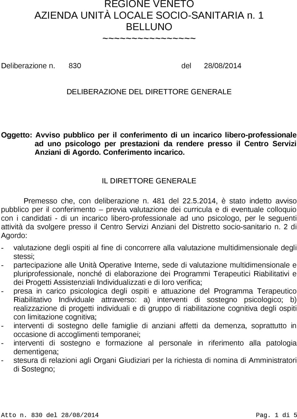 Servizi Anziani di Agordo. Conferimento incarico. IL DIRETTORE GENERALE Premesso che, con deliberazione n. 481 del 22.5.