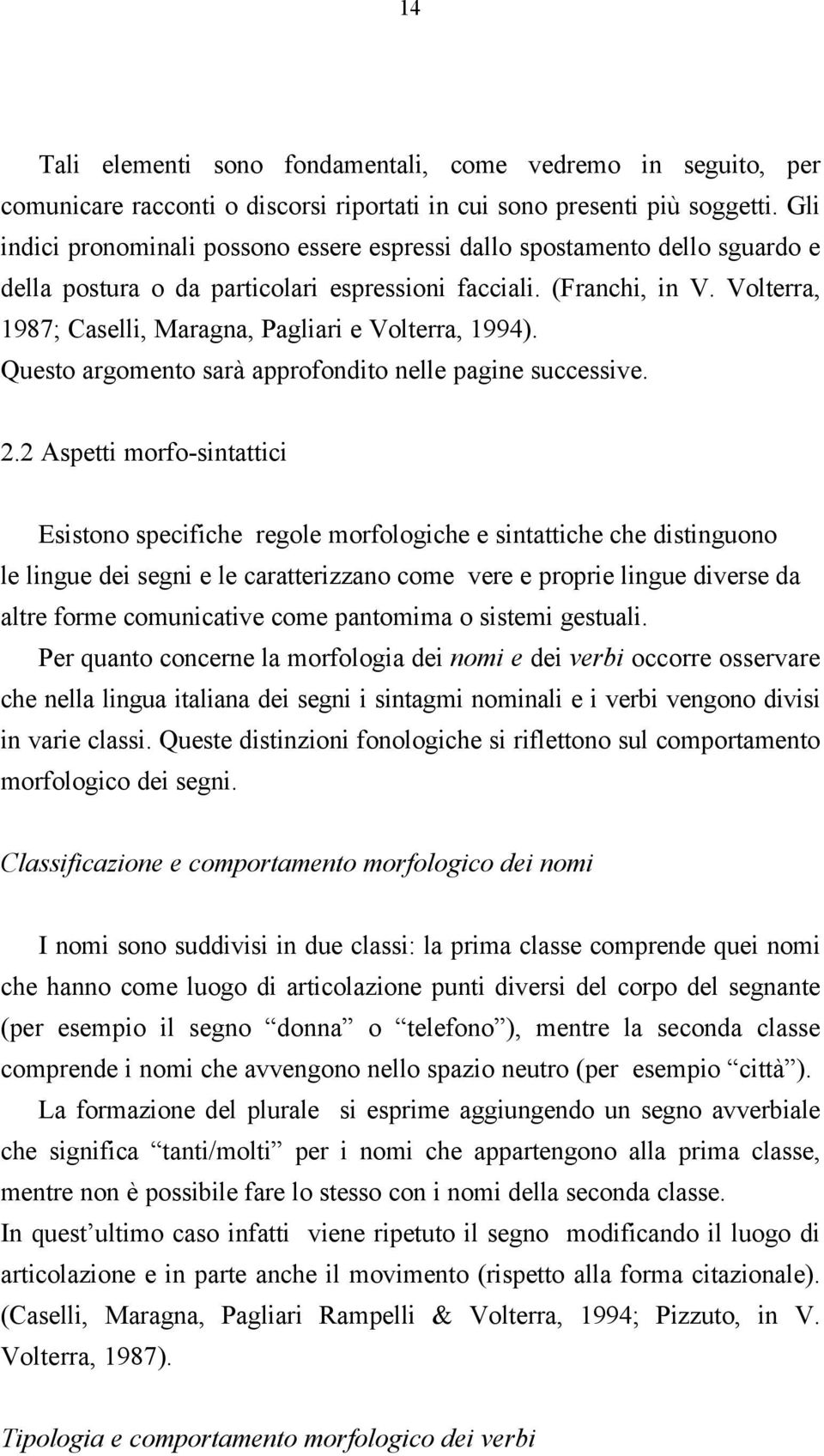 Volterra, 1987; Caselli, Maragna, Pagliari e Volterra, 1994). Questo argomento sarà approfondito nelle pagine successive. 2.