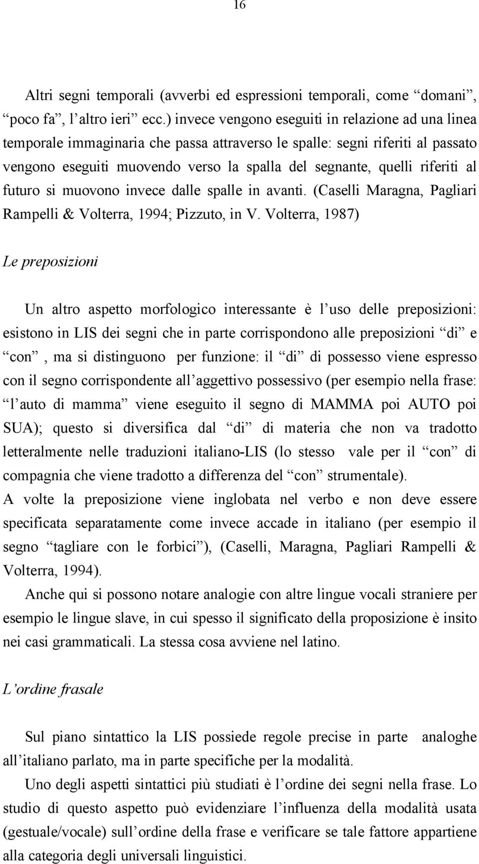 riferiti al futuro si muovono invece dalle spalle in avanti. (Caselli Maragna, Pagliari Rampelli & Volterra, 1994; Pizzuto, in V.