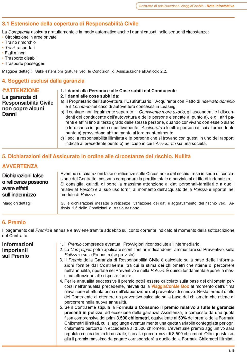 rimorchio Terzi trasportati Figli minori Trasporto disabili Trasporto passeggeri Maggiori dettagli: Sulle estensioni gratuite ved. le Condizioni di Assicurazione all Articolo 2.2. 4.