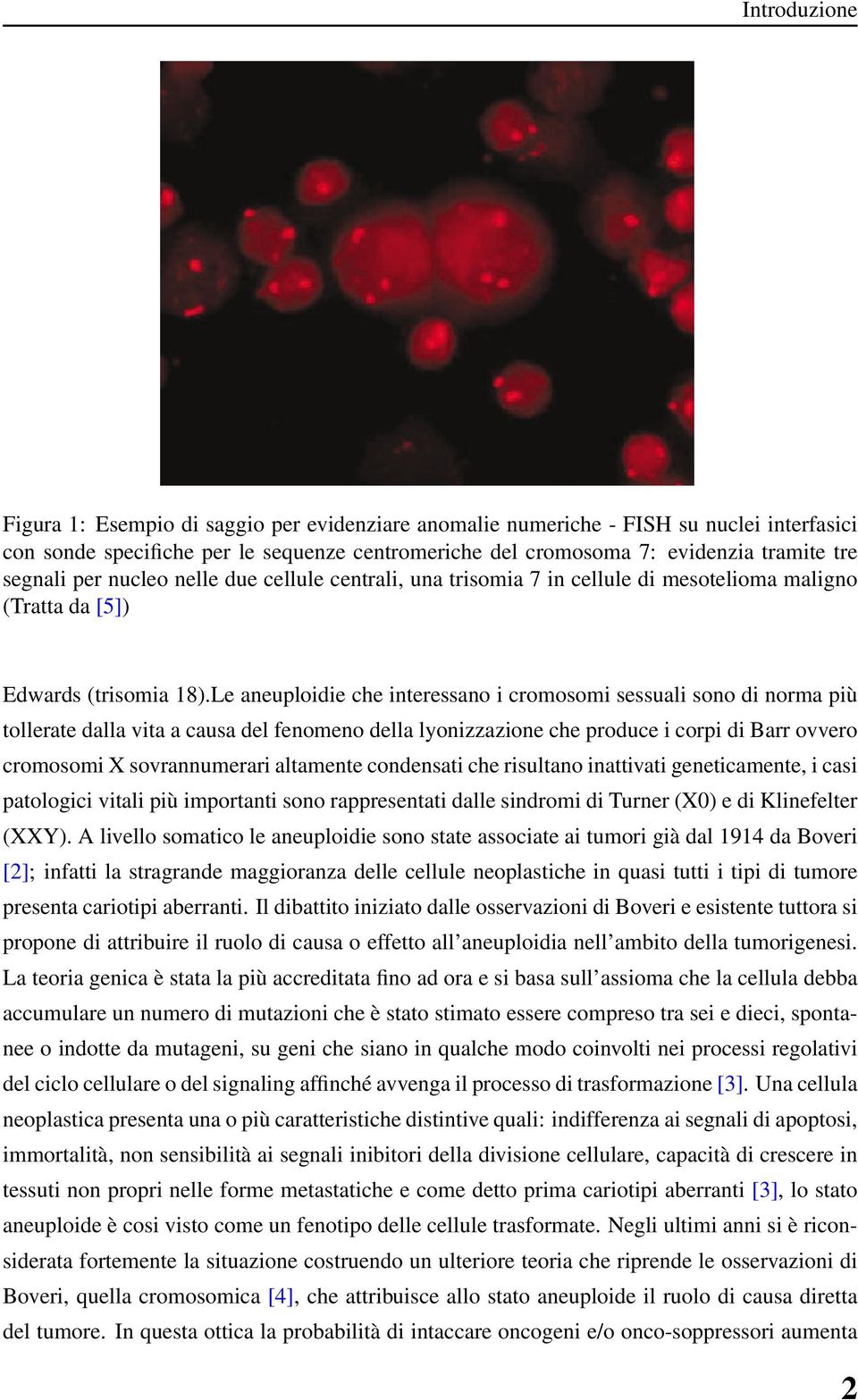 Le aneuploidie che interessano i cromosomi sessuali sono di norma più tollerate dalla vita a causa del fenomeno della lyonizzazione che produce i corpi di Barr ovvero cromosomi X sovrannumerari