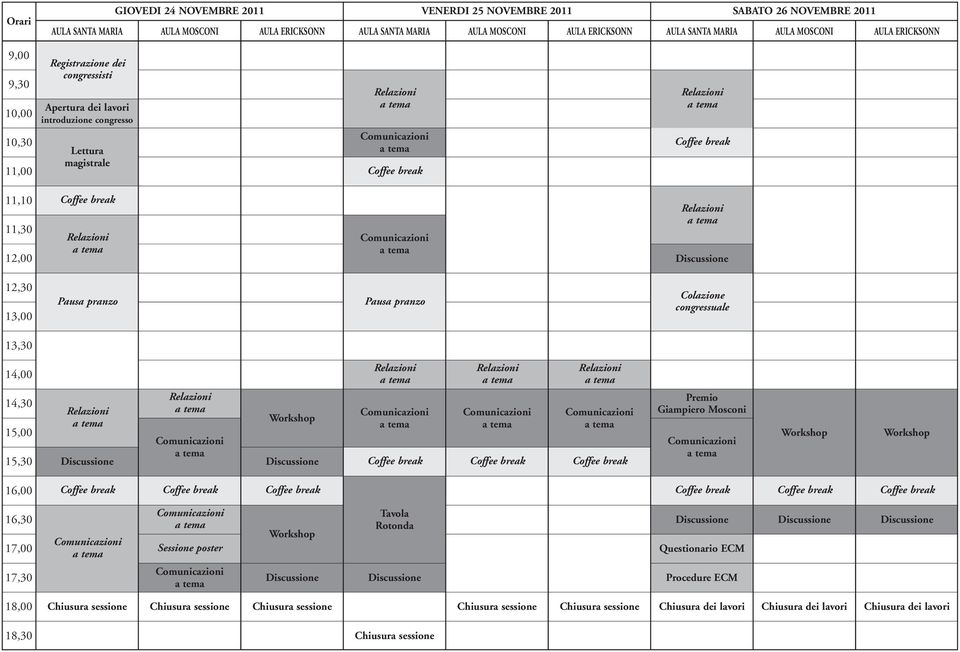 pranzo Colazione congressuale 13,30 14,00 14,30 15,00 15,30 Workshop Premio Giampiero Mosconi Workshop Workshop 16,00 16,30 17,00 Sessione poster Workshop Tavola Rotonda Questionario ECM 17,30