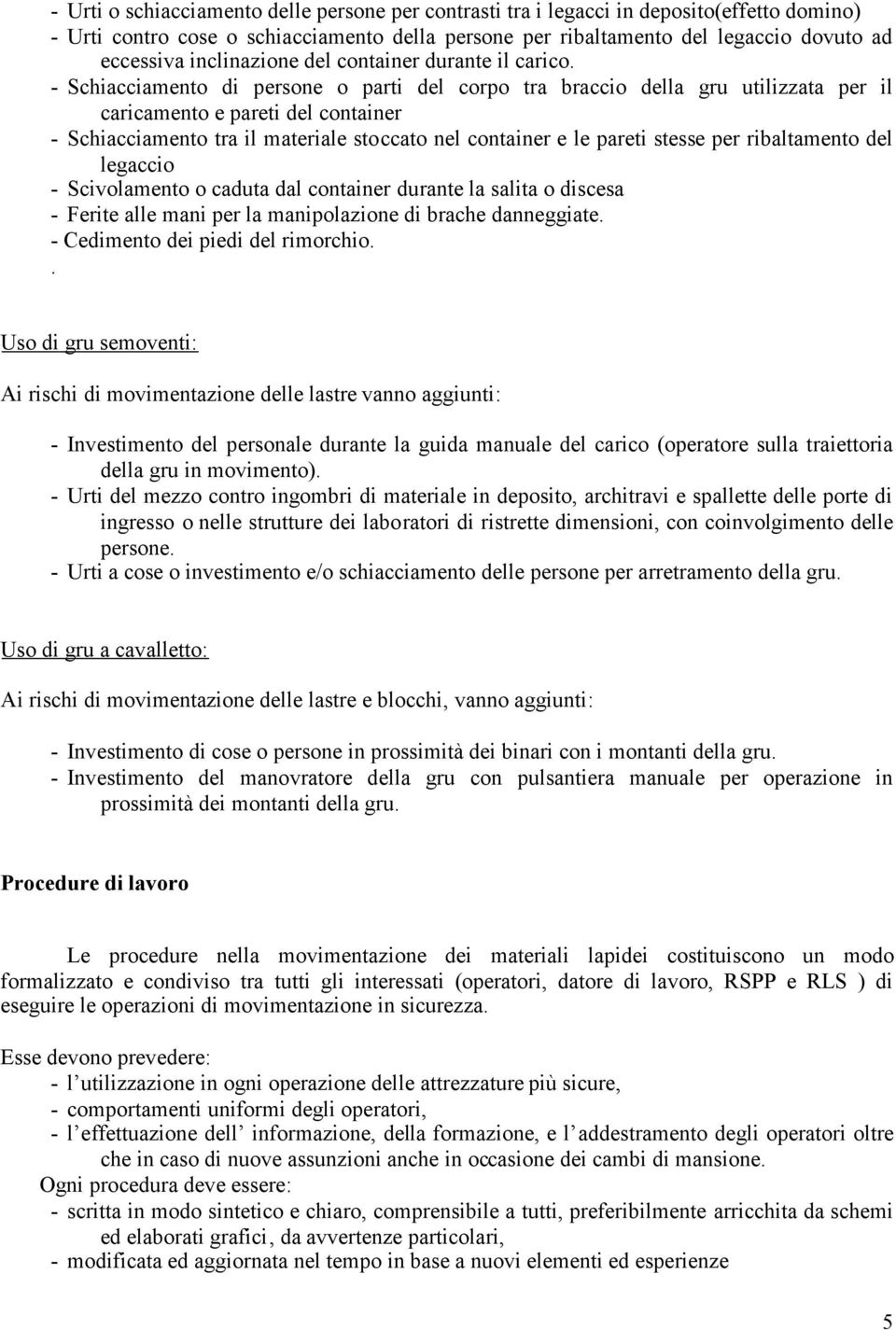 - Schiacciamento di persone o parti del corpo tra braccio della gru utilizzata per il caricamento e pareti del container - Schiacciamento tra il materiale stoccato nel container e le pareti stesse