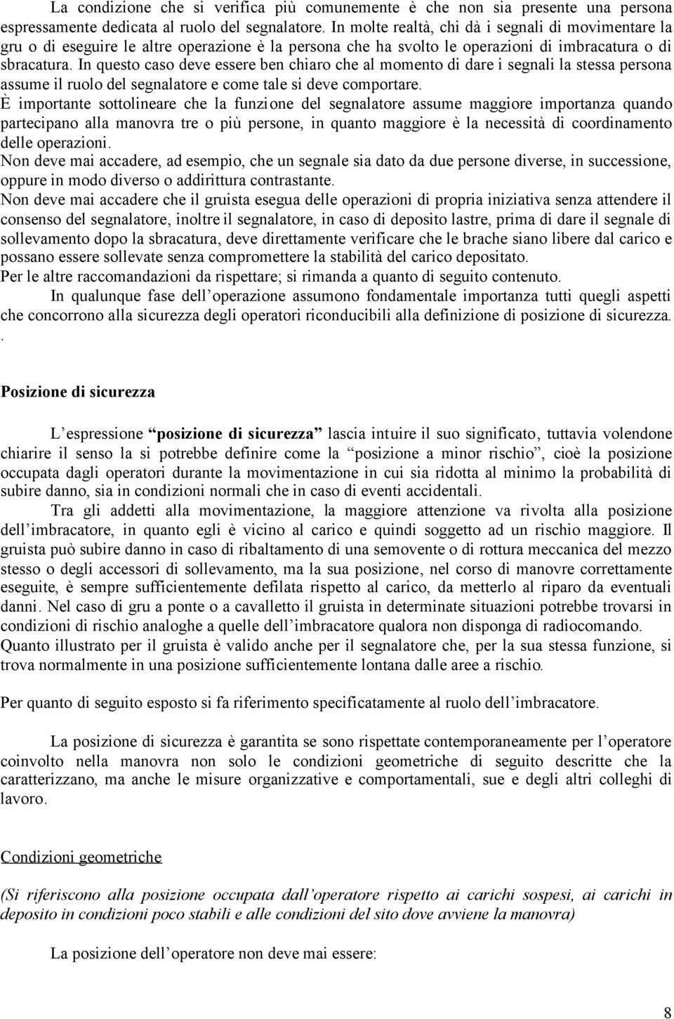 In questo caso deve essere ben chiaro che al momento di dare i segnali la stessa persona assume il ruolo del segnalatore e come tale si deve comportare.