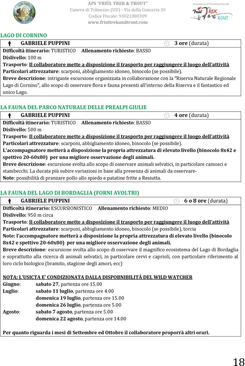 Breve descrizione: intrigante escursione organizzata in collaborazione con la Riserva Naturale Regionale Lago di Cornino, allo scopo di osservare flora e fauna presenti all interno della Riserva e il