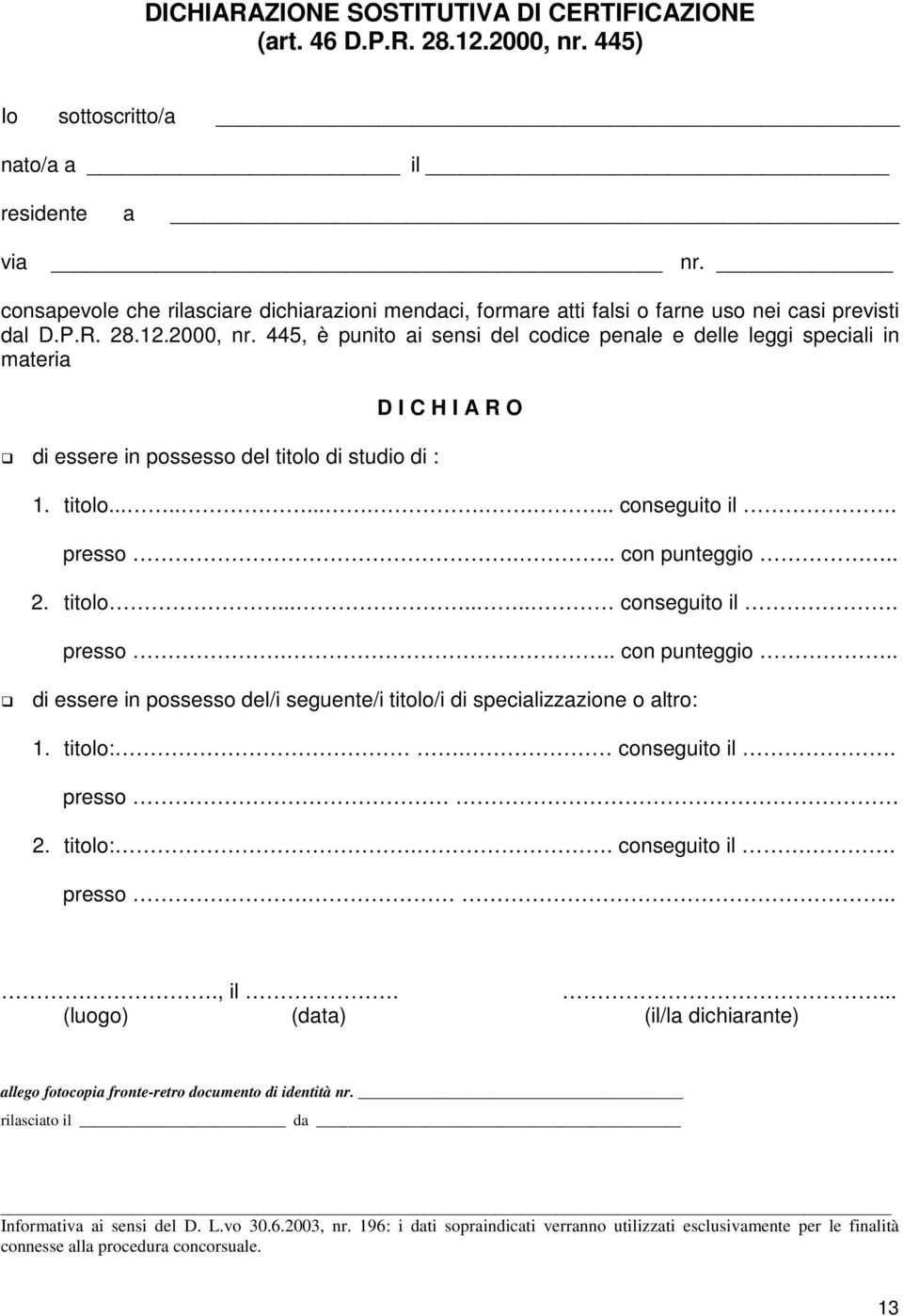 445, è punito ai sensi del codice penale e delle leggi speciali in materia di essere in possesso del titolo di studio di : D I C H I A R O 1. titolo.............. conseguito il. presso... con punteggio.