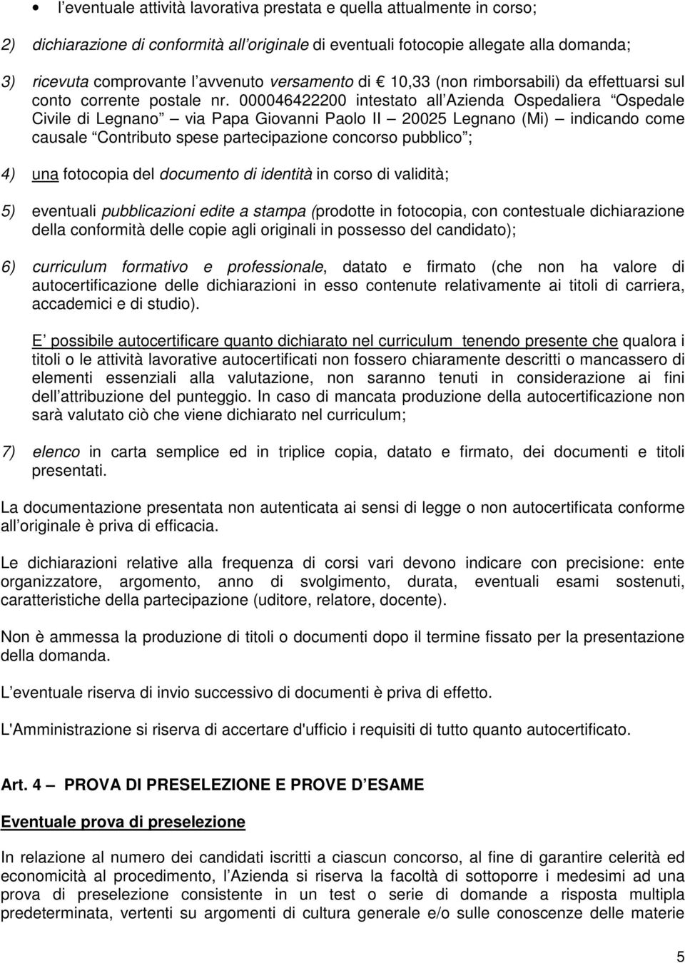 000046422200 intestato all Azienda Ospedaliera Ospedale Civile di Legnano via Papa Giovanni Paolo II 20025 Legnano (Mi) indicando come causale Contributo spese partecipazione concorso pubblico ; 4)