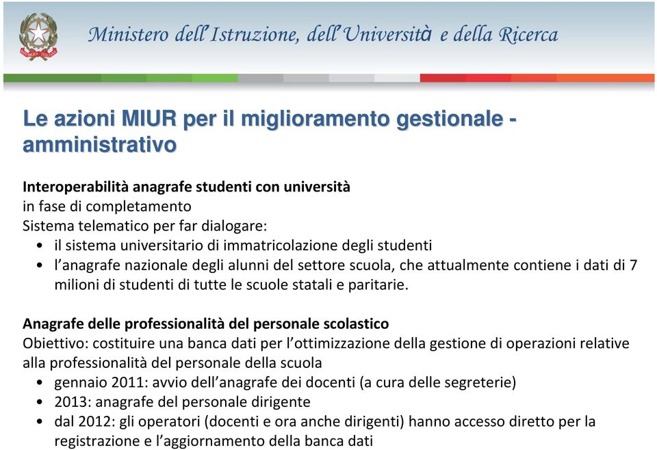 Anagrafe delle professionalità del personale scolastico Obiettivo: costituire una banca dati per l ottimizzazione della gestione di operazioni relative alla professionalità del personale della scuola