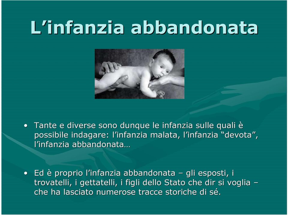 abbandonata Ed è proprio l infanzia abbandonata gli esposti, i trovatelli, i