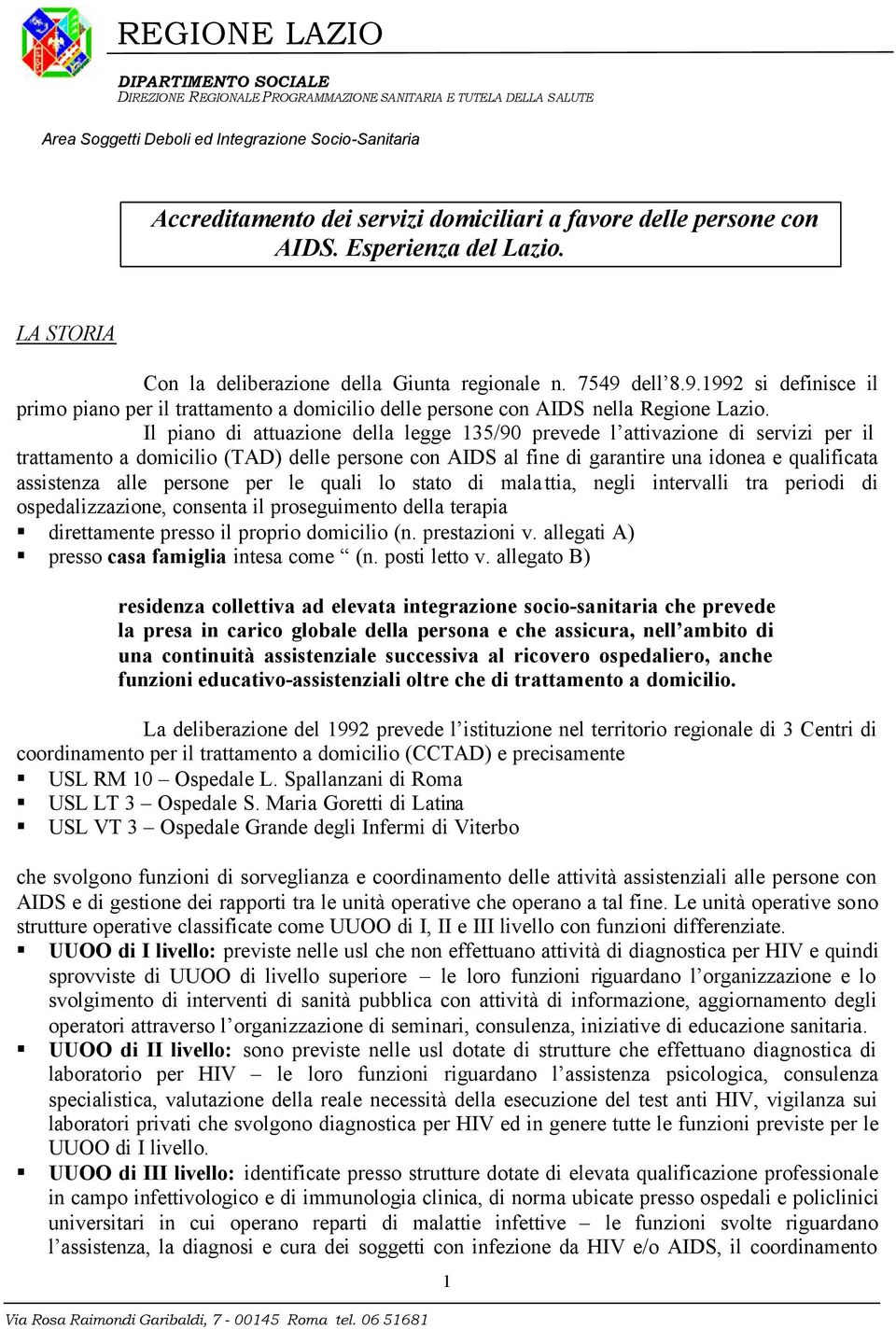 Il piano di attuazione della legge 135/90 prevede l attivazione di servizi per il trattamento a domicilio (TAD) delle persone con AIDS al fine di garantire una idonea e qualificata assistenza alle