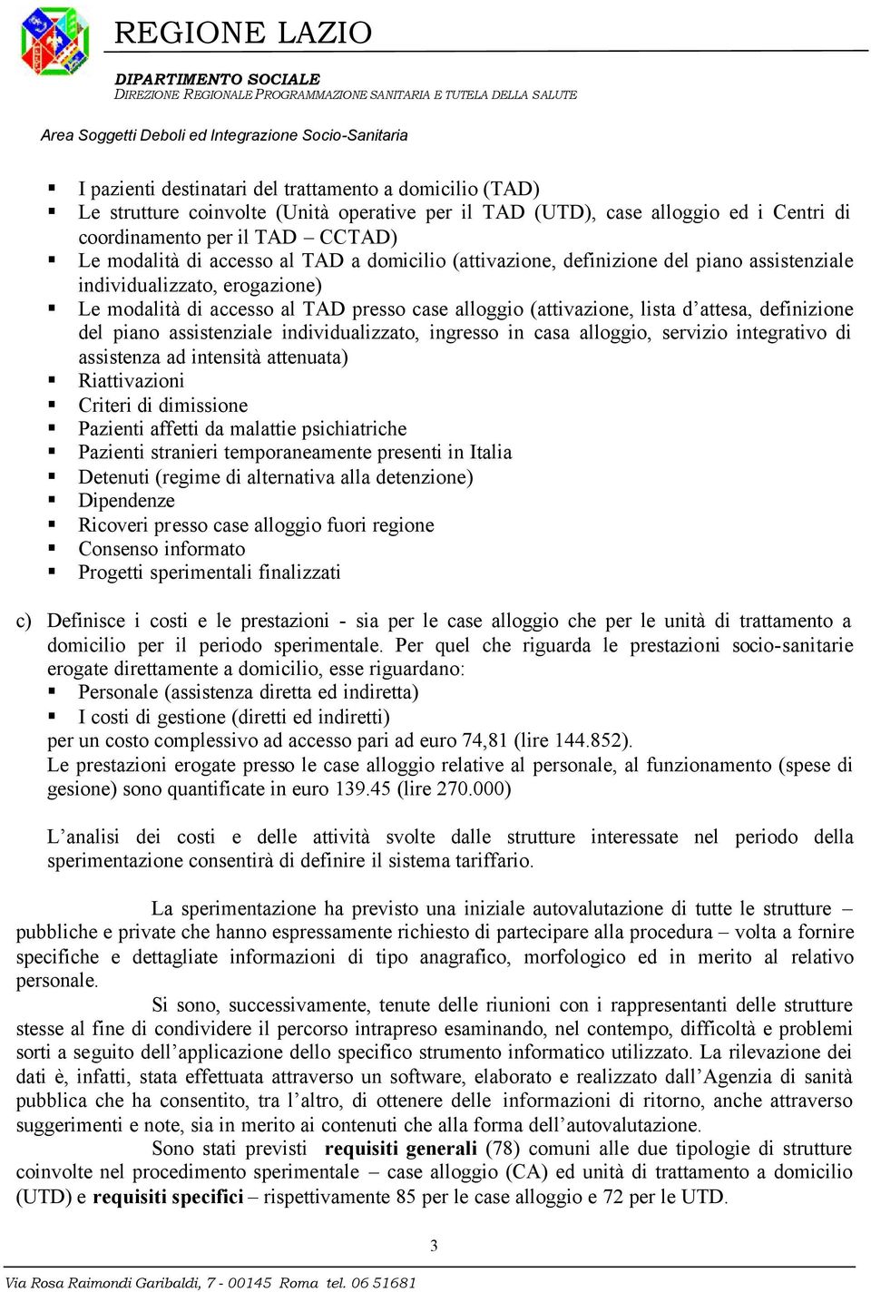 piano assistenziale individualizzato, ingresso in casa alloggio, servizio integrativo di assistenza ad intensità attenuata) Riattivazioni Criteri di dimissione Pazienti affetti da malattie