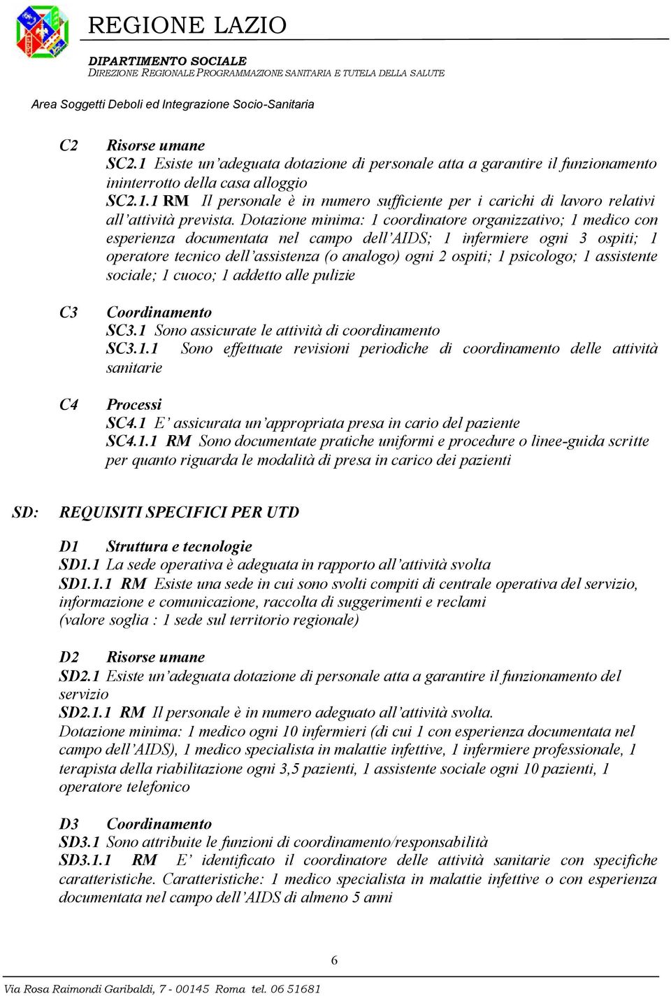 psicologo; 1 assistente sociale; 1 cuoco; 1 addetto alle pulizie Coordinamento SC3.1 Sono assicurate le attività di coordinamento SC3.1.1 Sono effettuate revisioni periodiche di coordinamento delle attività sanitarie Processi SC4.