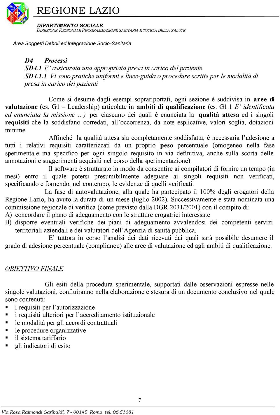 1 Vi sono pratiche uniformi e linee-guida o procedure scritte per le modalità di presa in carico dei pazienti Come si desume dagli esempi soprariportati, ogni sezione è suddivisa in aree di