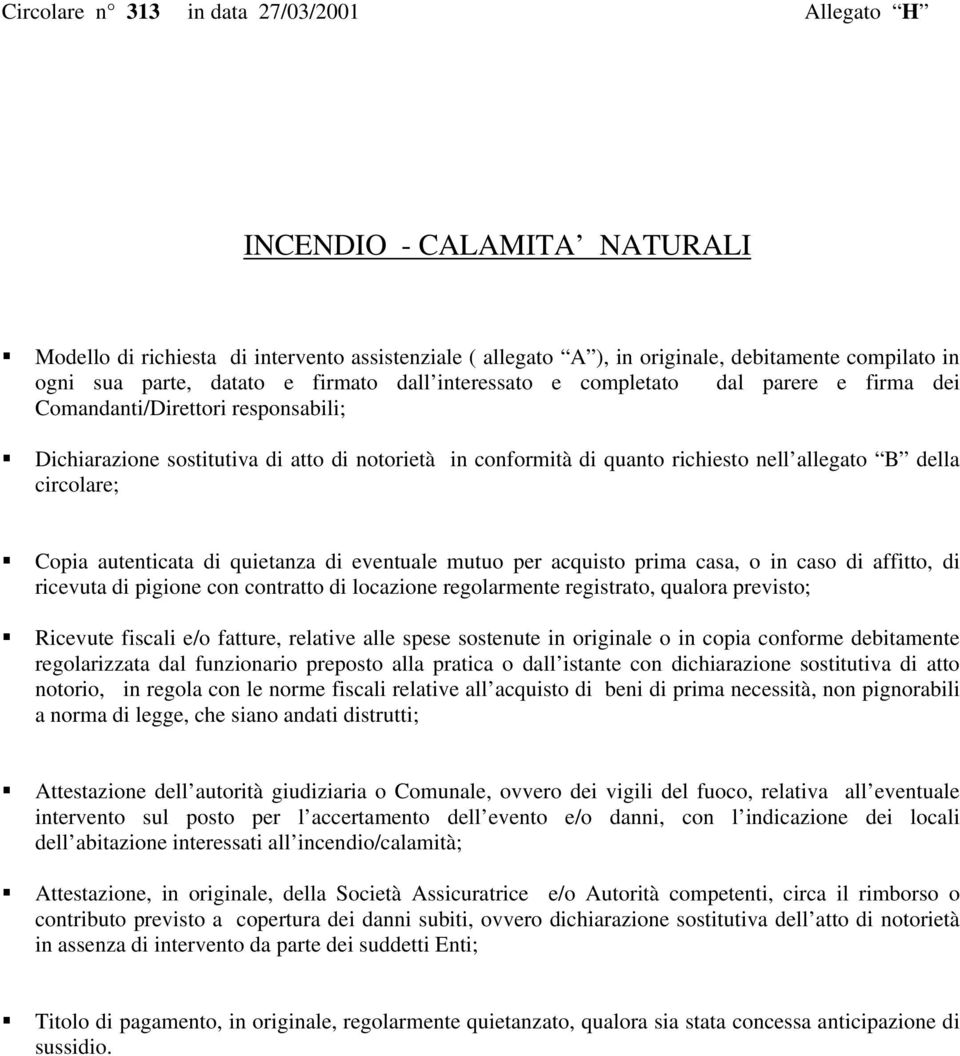 B della circolare; Copia autenticata di quietanza di eventuale mutuo per acquisto prima casa, o in caso di affitto, di ricevuta di pigione con contratto di locazione regolarmente registrato, qualora