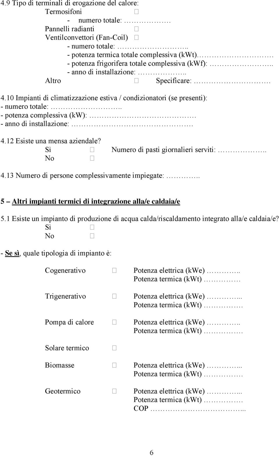 . - potenza complessiva (kw):. - anno di installazione:. 4.12 Esiste una mensa aziendale? Numero di pasti giornalieri serviti:.. No 4.13 Numero di persone complessivamente impiegate:.