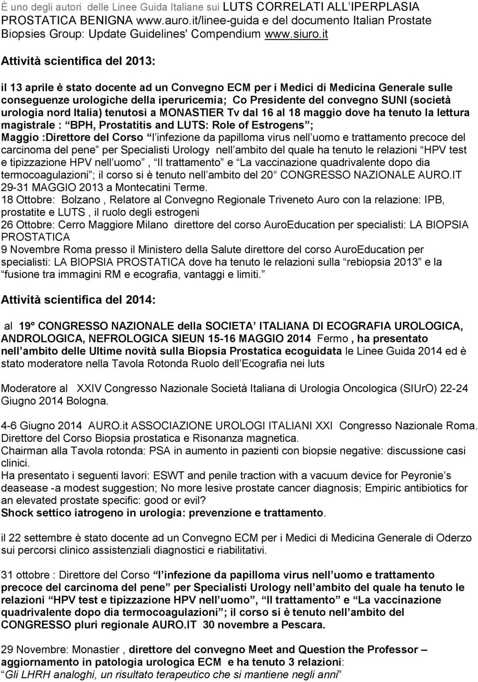 it Attività scientifica del 2013: il 13 aprile è stato docente ad un Convegno ECM per i Medici di Medicina Generale sulle conseguenze urologiche della iperuricemia; Co Presidente del convegno SUNI