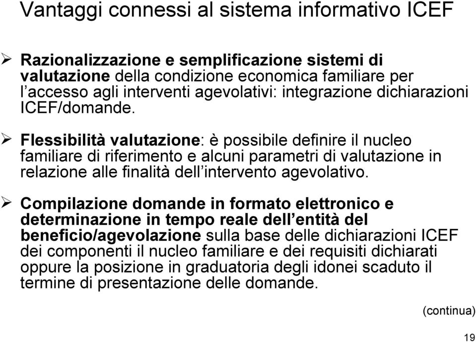 Flessibilità valutazione: è possibile definire il nucleo familiare di riferimento e alcuni parametri di valutazione in relazione alle finalità dell intervento agevolativo.