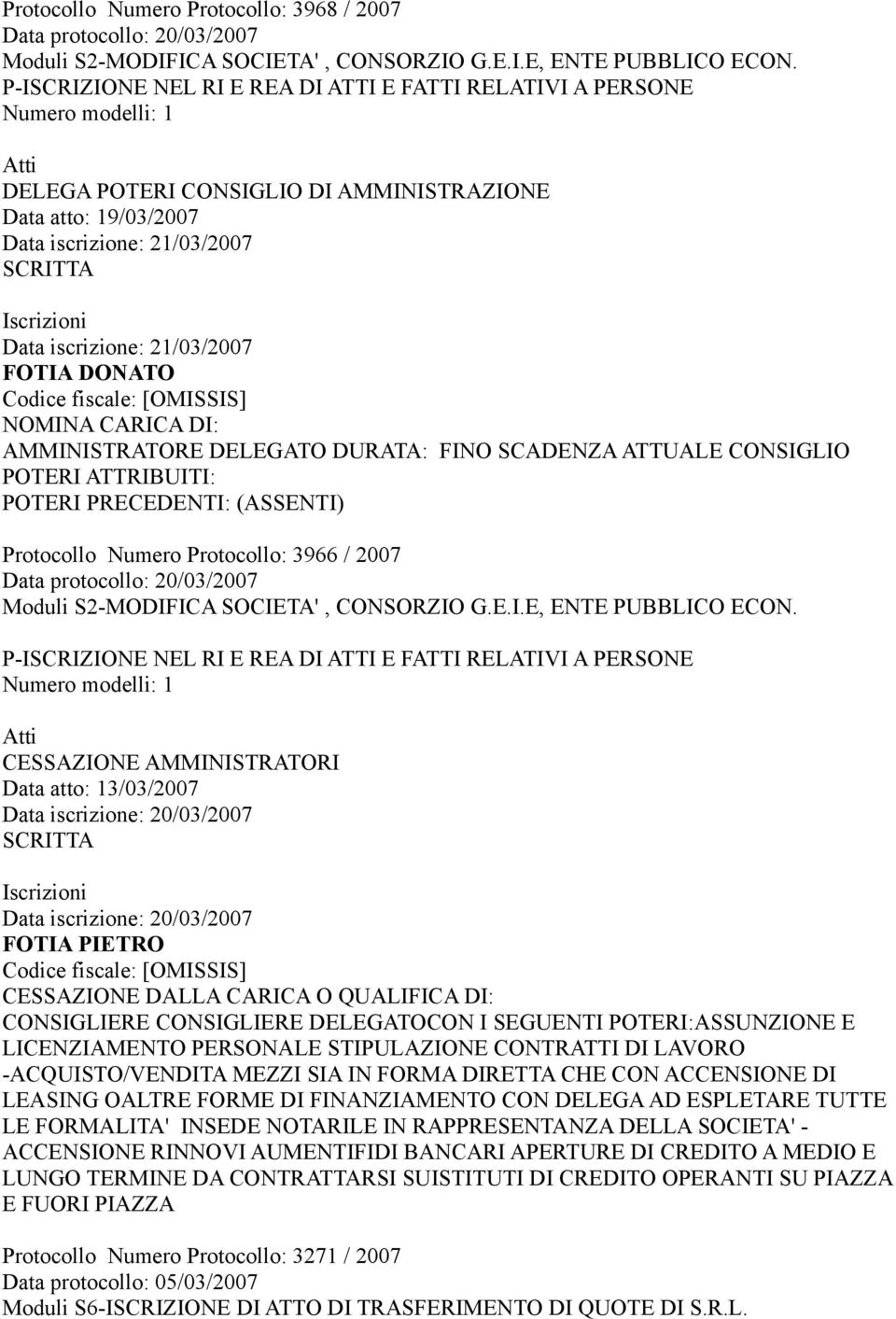 3966 / 2007 Data protocollo: 20/03/2007 Numero modelli: 1 CESSAZIONE AMMINISTRATORI Data atto: 13/03/2007 Data iscrizione: 20/03/2007 SCRITTA Data iscrizione: 20/03/2007 FOTIA PIETRO CESSAZIONE DALLA