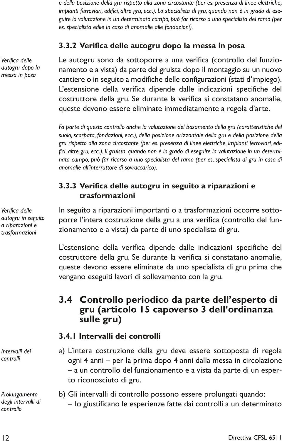 specialista edile in caso di anomalie alle fondazioni). Verifica delle autogru dopo la messa in posa 3.