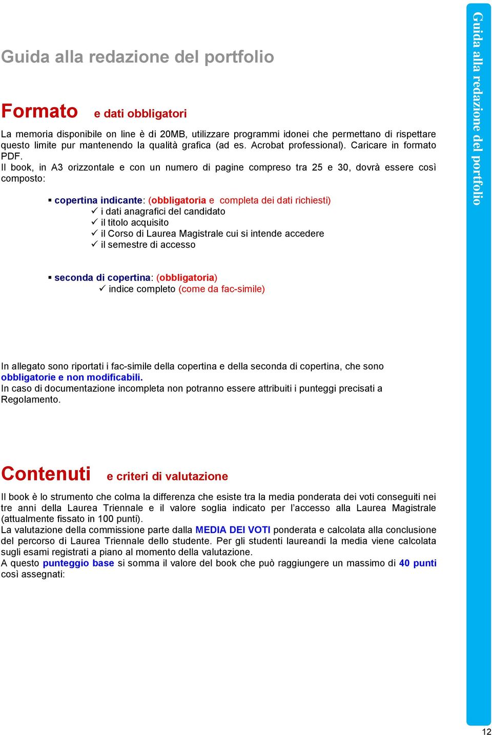 Il book, in A3 orizzontale e con un numero di pagine compreso tra 25 e 30, dovrà essere così composto: copertina indicante: (obbligatoria e completa dei dati richiesti) i dati anagrafici del