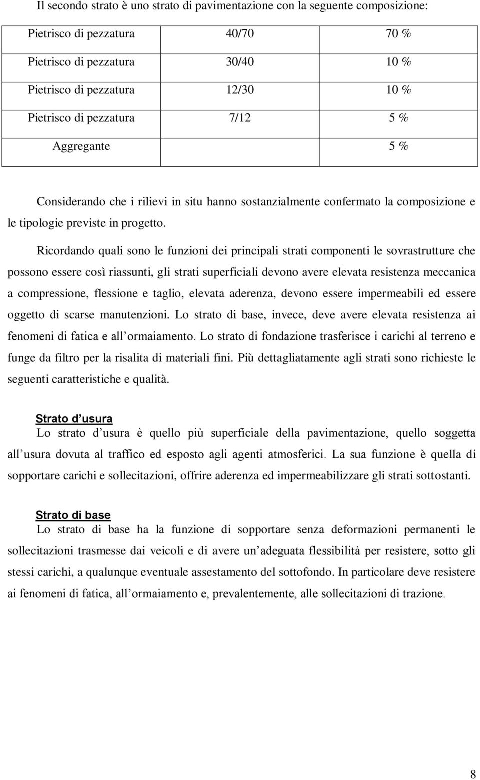 Ricordando quali sono le funzioni dei principali strati componenti le sovrastrutture che possono essere così riassunti, gli strati superficiali devono avere elevata resistenza meccanica a