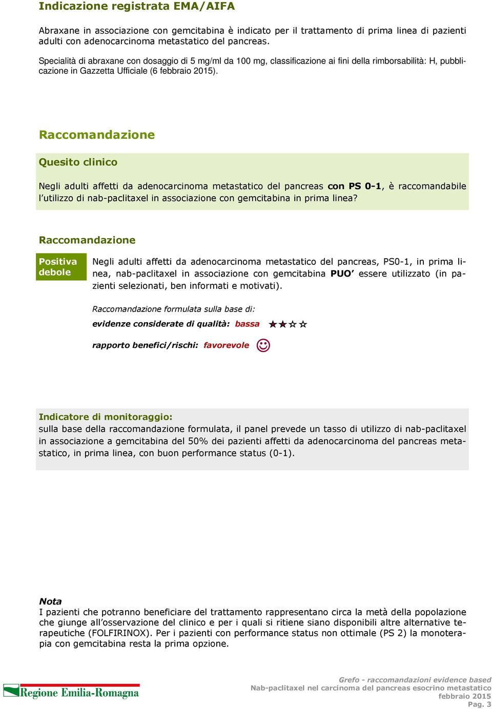 Raccomandazione Quesito clinico Negli adulti affetti da adenocarcinoma metastatico del pancreas con PS 0-1, è raccomandabile l utilizzo di nab-paclitaxel in associazione con gemcitabina in prima