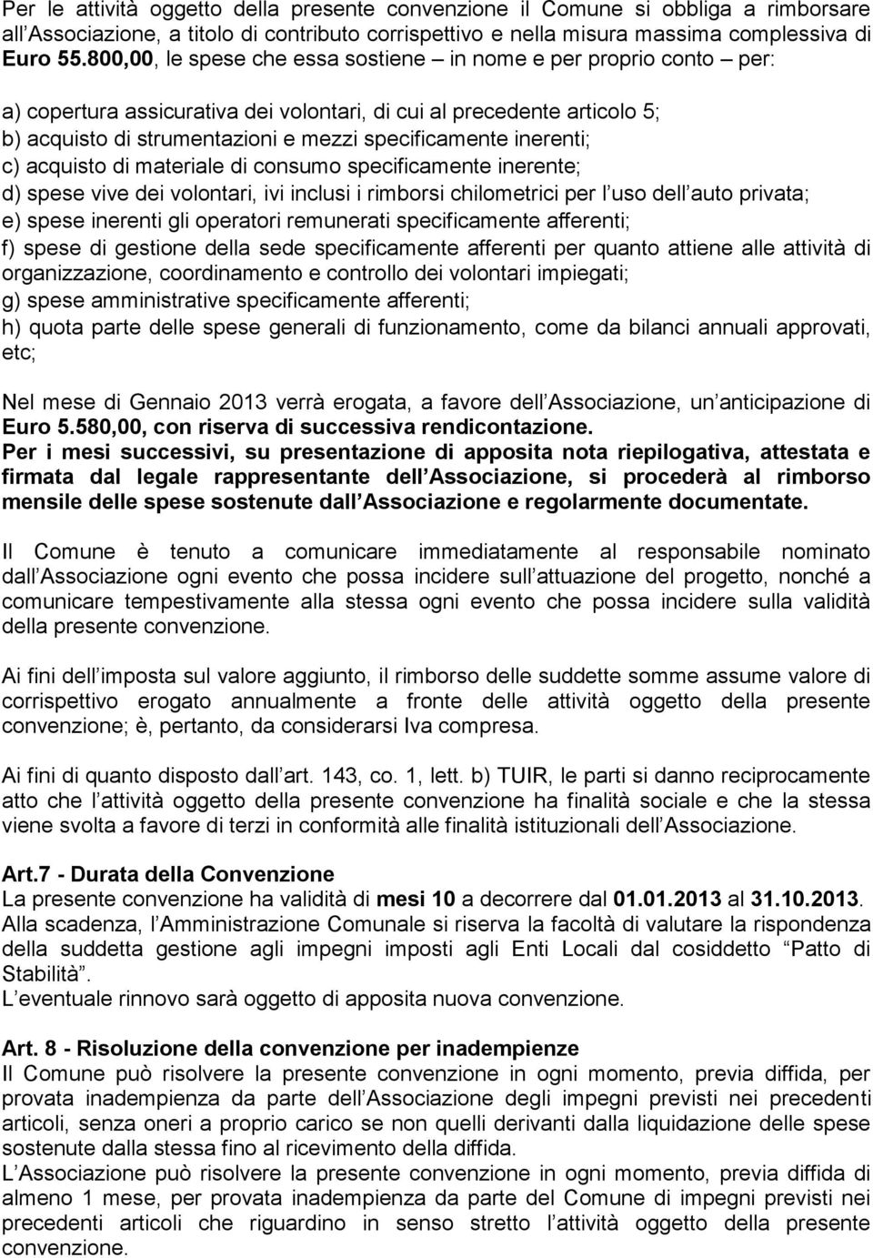 inerenti; c) acquisto di materiale di consumo specificamente inerente; d) spese vive dei volontari, ivi inclusi i rimborsi chilometrici per l uso dell auto privata; e) spese inerenti gli operatori