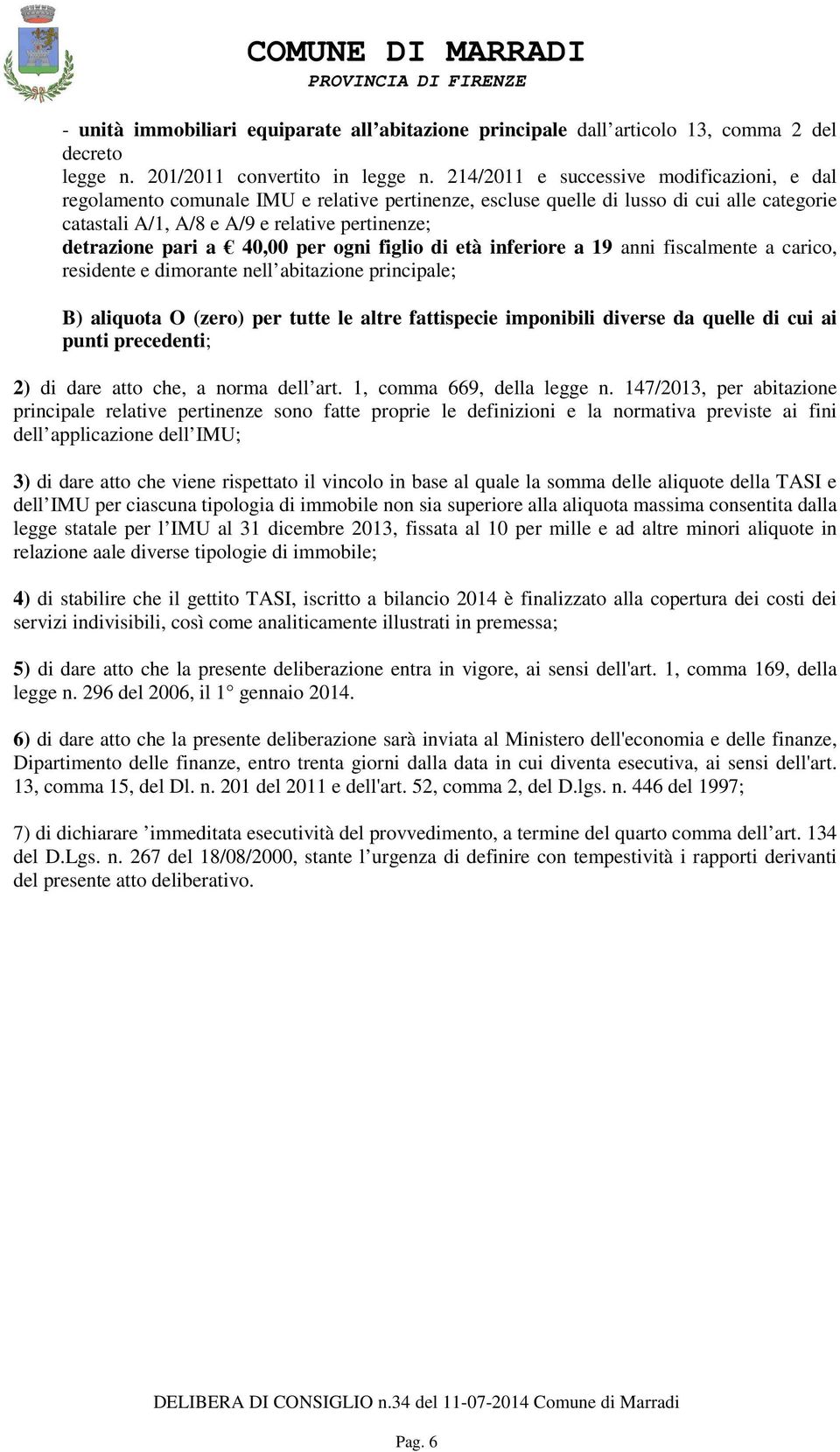 pari a 40,00 per ogni figlio di età inferiore a 19 anni fiscalmente a carico, residente e dimorante nell abitazione principale; B) aliquota O (zero) per tutte le altre fattispecie imponibili diverse