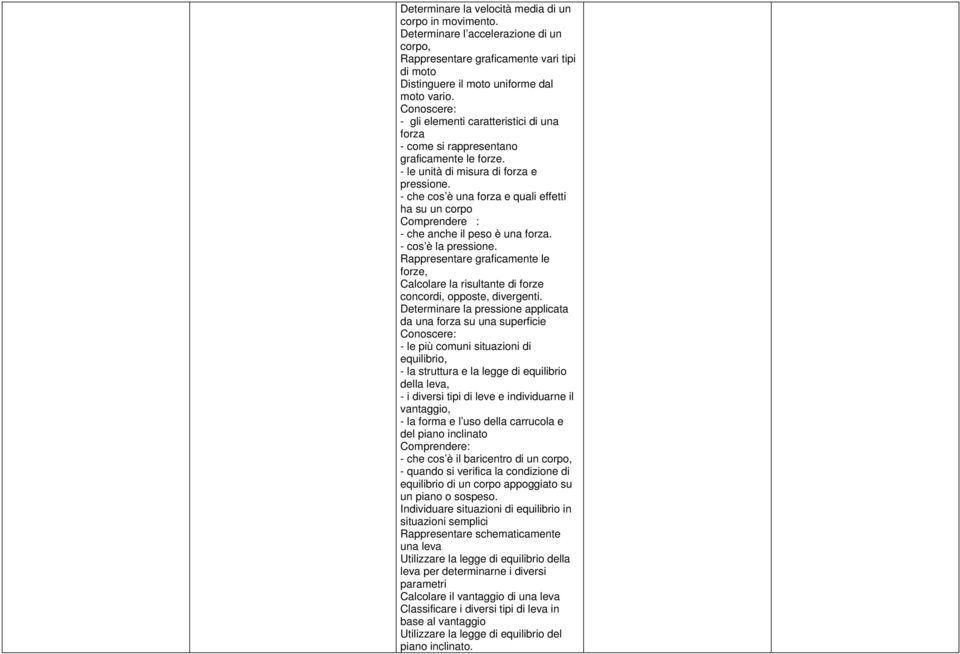 - che cos è una forza e quali effetti ha su un corpo Comprendere : - che anche il peso è una forza. - cos è la pressione.
