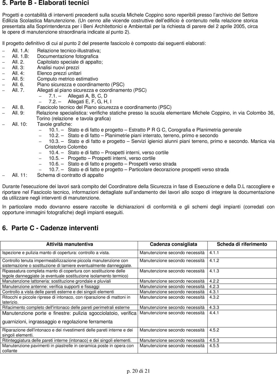 2005, circa le opere di manutenzione straordinaria indicate al punto 2). Il progetto definitivo di cui al punto 2 del presente fascicolo è composto dai seguenti elaborati: All. 1.