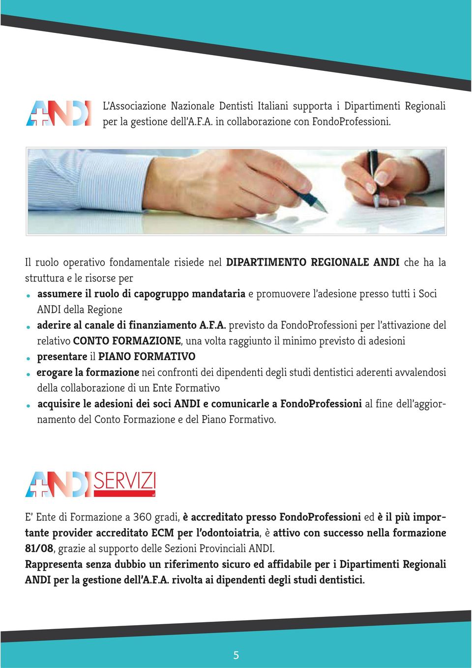 ANDI della Regione aderire al canale di finanziamento A.F.A. previsto da FondoProfessioni per l attivazione del relativo CONTO FORMAZIONE, una volta raggiunto il minimo previsto di adesioni