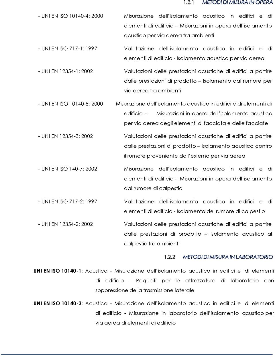 dalle prestazioni di prodotto Isolamento dal rumore per via aerea tra ambienti - UNI EN ISO 10140-5: 2000 Misurazione dell isolamento acustico in edifici e di elementi di edificio Misurazioni in