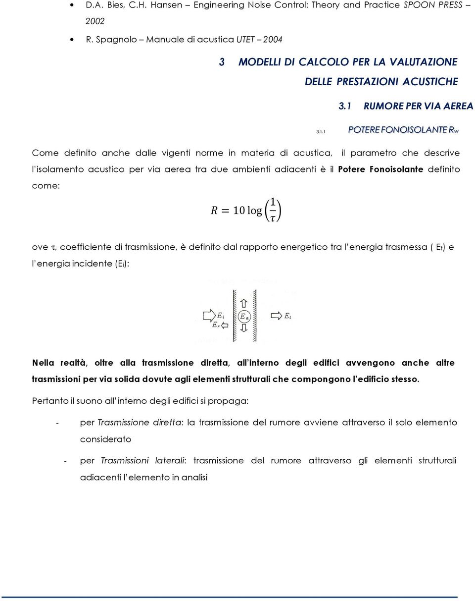 Fonoisolante definito come: 10log 1 ove τ, coefficiente di trasmissione, è definito dal rapporto energetico tra l energia trasmessa ( Et) e l energia incidente (Ei): Nella realtà, oltre alla