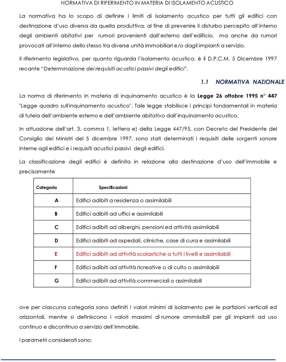 tra diverse unità immobiliari e/o dagli impianti a servizio. Il riferimento legislativo, per quanto riguarda l isolamento acustico, è il D.P.C.M.