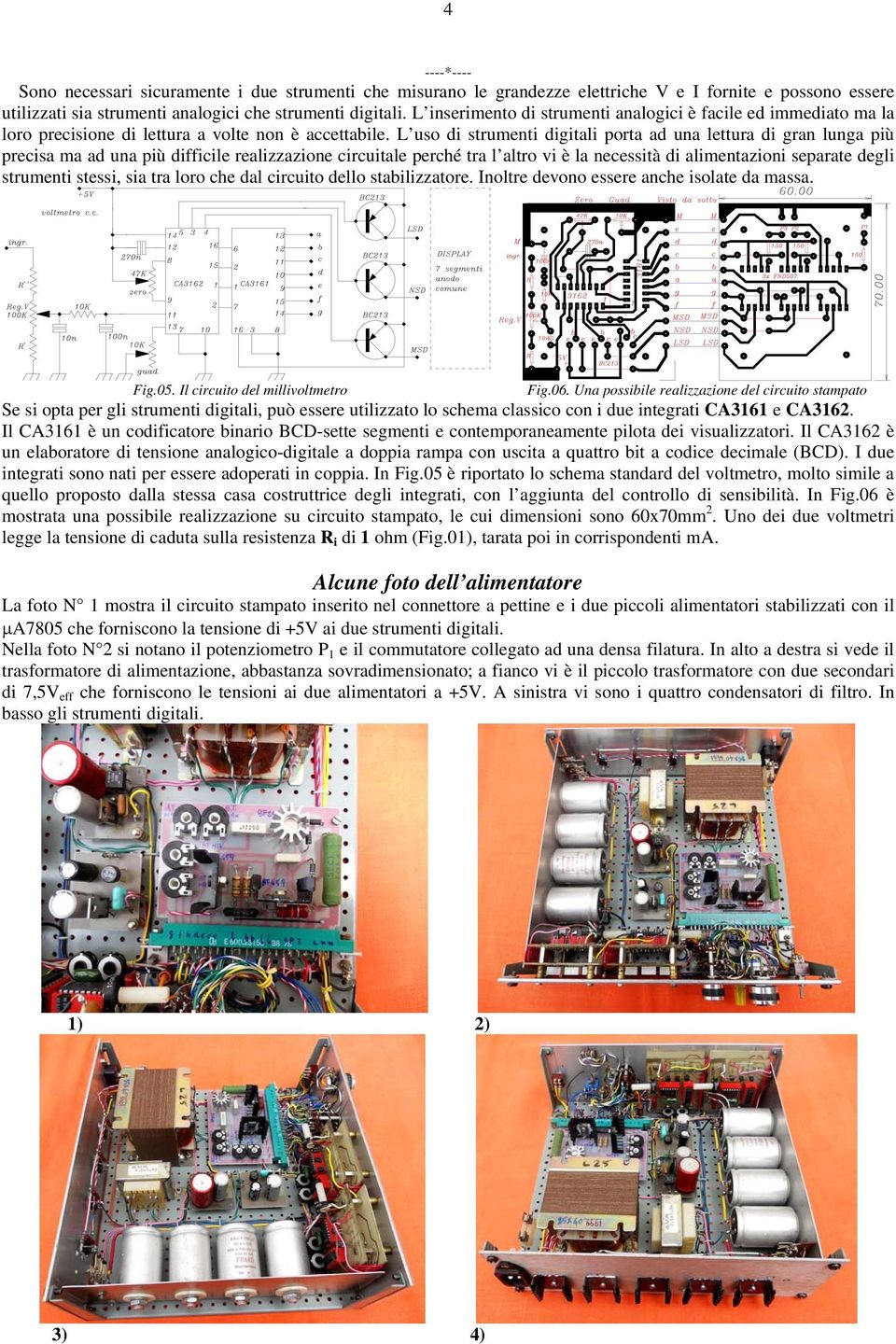 L uso di strumenti digitali porta ad una lettura di gran lunga più precisa ma ad una più difficile realizzazione circuitale perché tra l altro vi è la necessità di alimentazioni separate degli