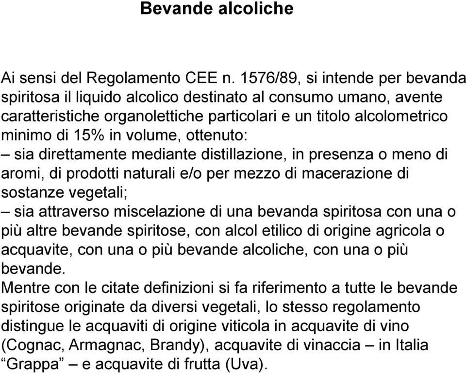 ottenuto: sia direttamente mediante distillazione, in presenza o meno di aromi, di prodotti naturali e/o per mezzo di macerazione di sostanze vegetali; sia attraverso miscelazione di una bevanda