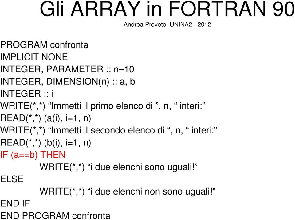 WRITE(*,*) Immetti il secondo elenco di, n, interi: READ(*,*) (b(i), i=1, n) IF (a==b) THEN