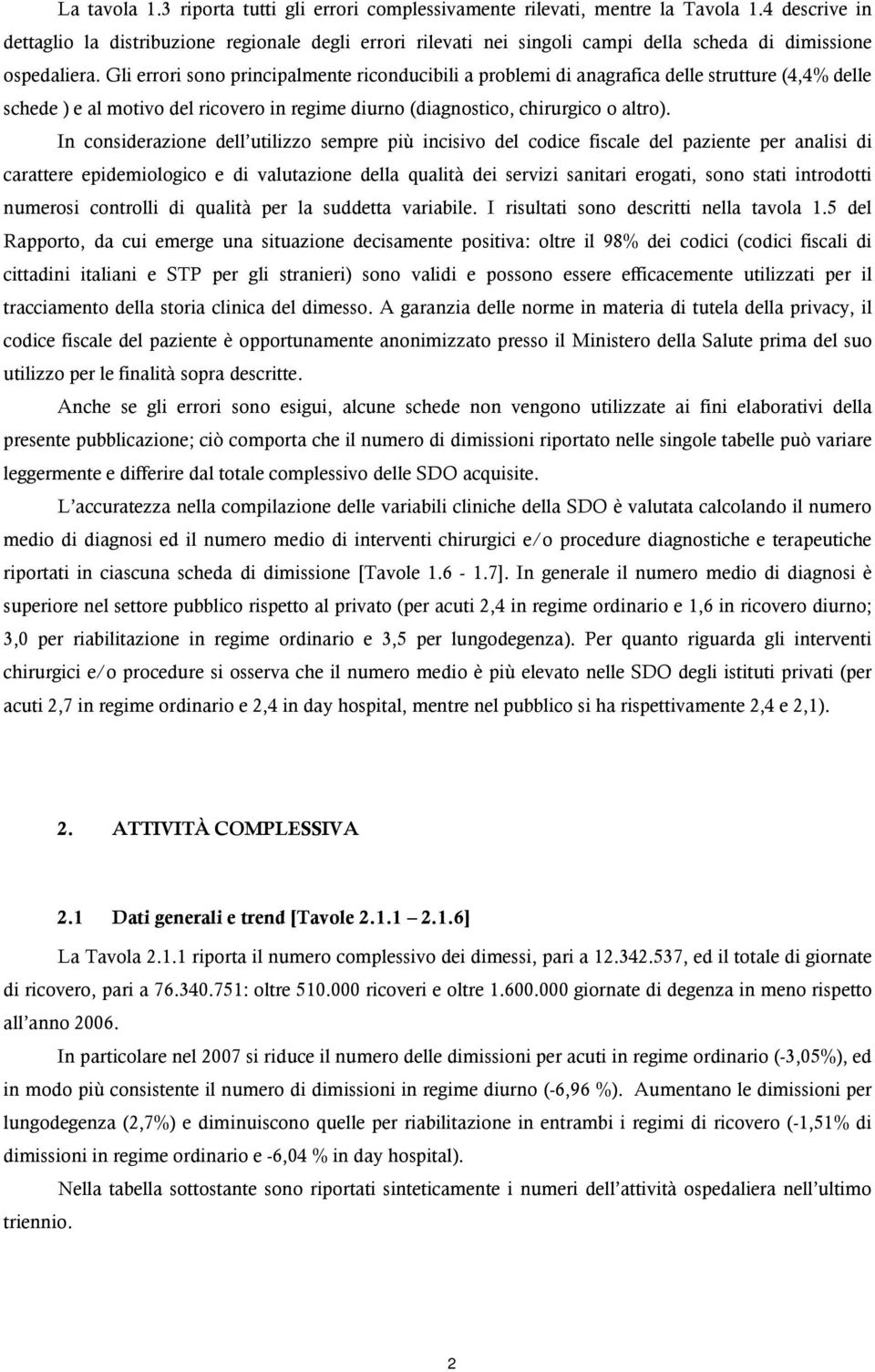 Gli errori sono principalmente riconducibili a problemi di anagrafica delle strutture (4,4% delle schede ) e al motivo del ricovero in regime diurno (diagnostico, chirurgico o altro).