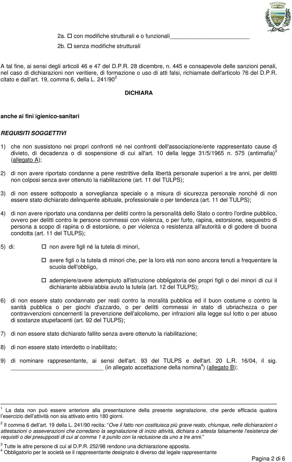 241/90 2 DICHIARA anche ai fini igienico-sanitari REQUISITI SOGGETTIVI 1) che non sussistono nei propri confronti né nei confronti dell'associazione/ente rappresentato cause di divieto, di decadenza