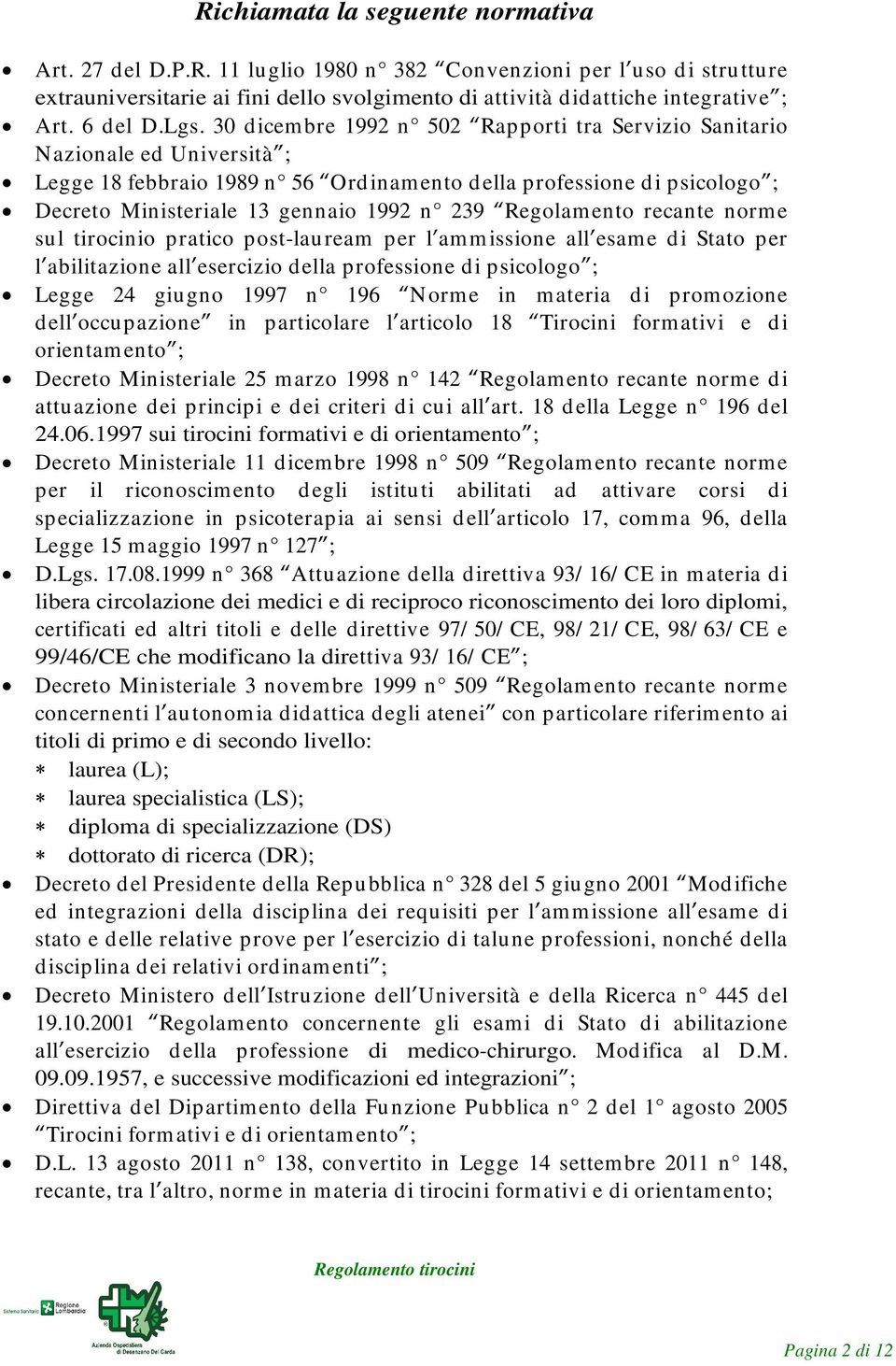 30 dicembre 1992 n 502 Rapporti tra Servizio Sanitario Nazionale ed Università ; Legge 18 febbraio 1989 n 56 Ordinamento della professione di psicologo ; Decreto Ministeriale 13 gennaio 1992 n 239