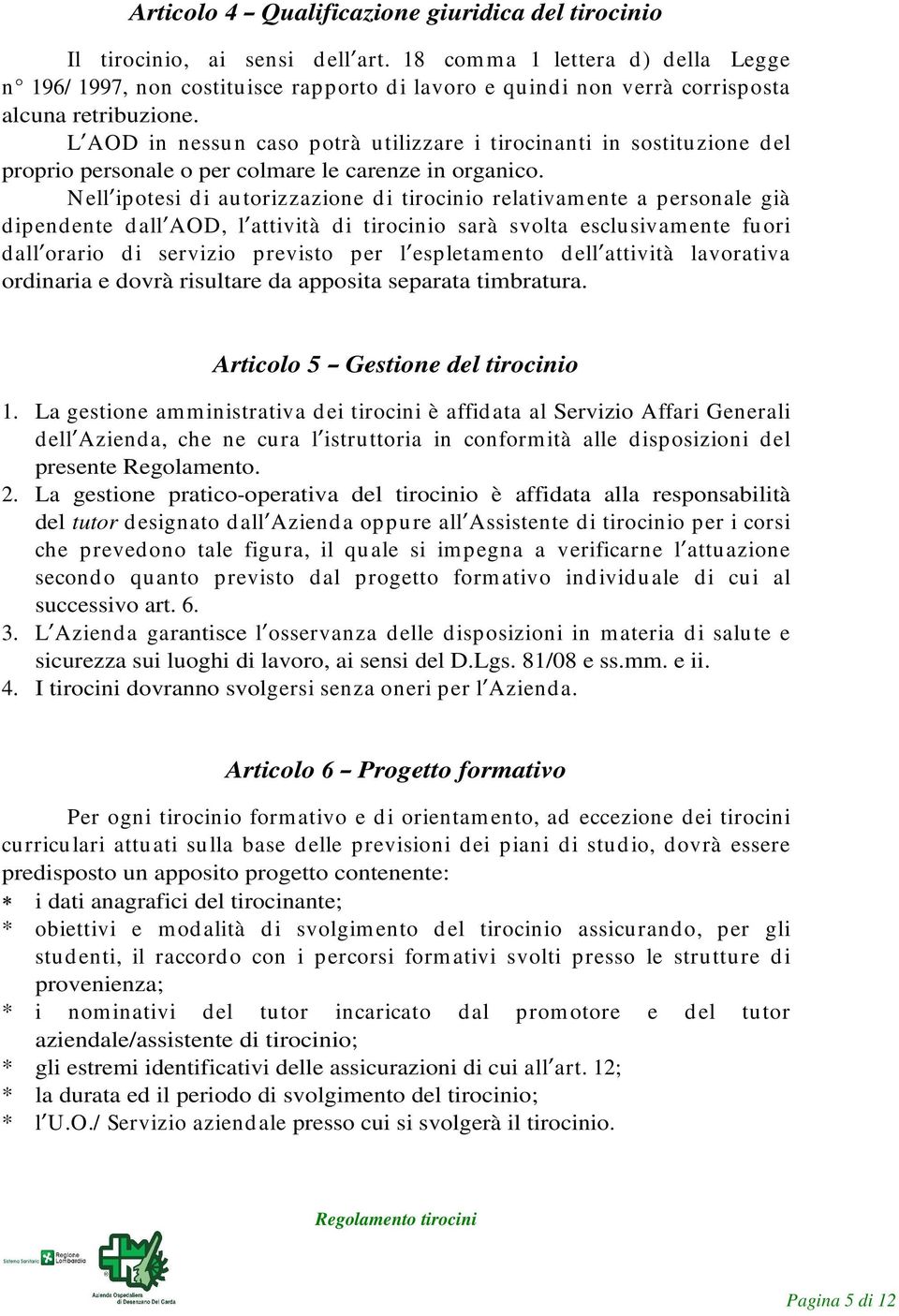 L AOD in nessun caso potrà utilizzare i tirocinanti in sostituzione del proprio personale o per colmare le carenze in organico.