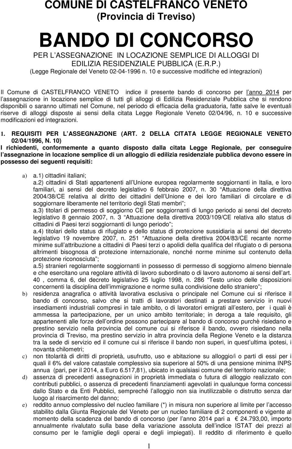 Edilizia Residenziale Pubblica che si rendono disponibili o saranno ultimati nel Comune, nel periodo di efficacia della graduatoria, fatte salve le eventuali riserve di alloggi disposte ai sensi