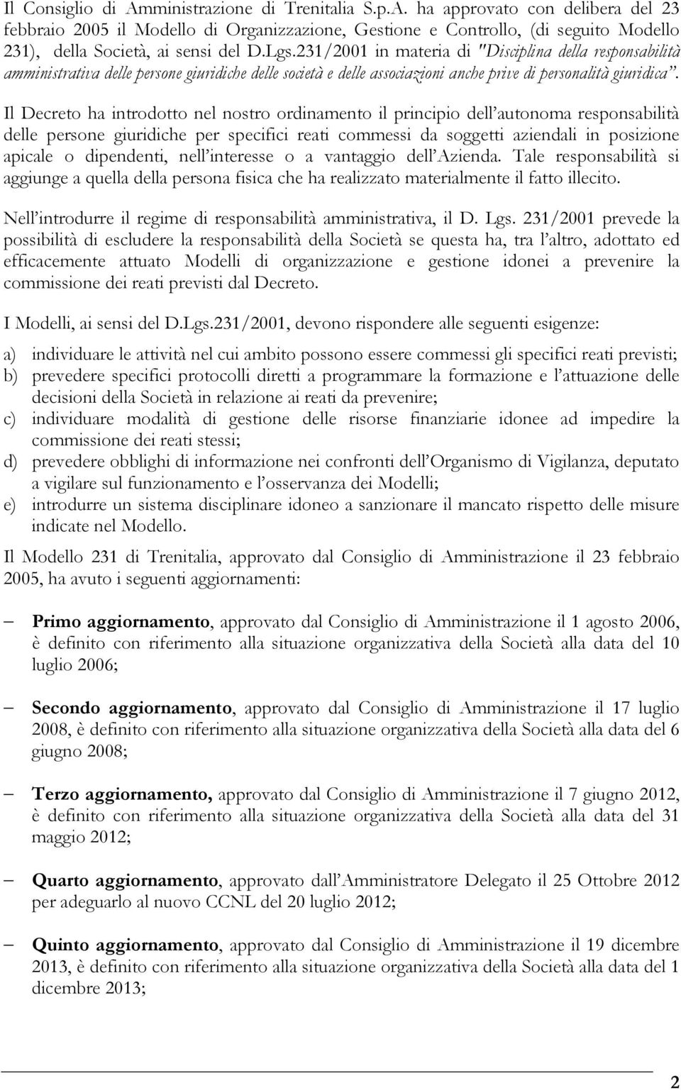 Il Decreto ha introdotto nel nostro ordinamento il principio dell autonoma responsabilità delle persone giuridiche per specifici reati commessi da soggetti aziendali in posizione apicale o